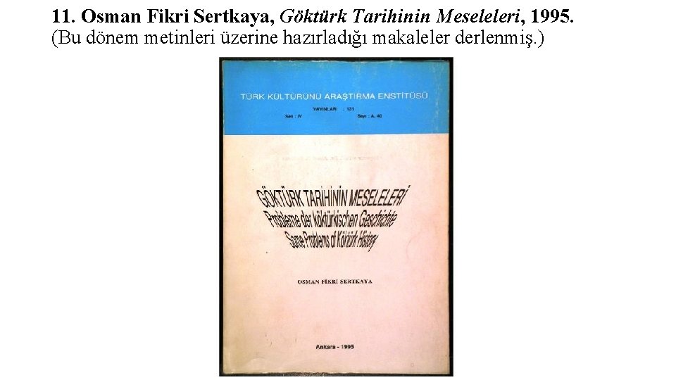 11. Osman Fikri Sertkaya, Göktürk Tarihinin Meseleleri, 1995. (Bu dönem metinleri üzerine hazırladığı makaleler