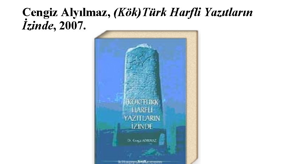 Cengiz Alyılmaz, (Kök)Türk Harfli Yazıtların İzinde, 2007. 