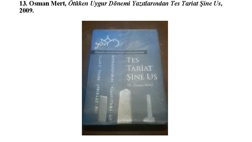 13. Osman Mert, Ötüken Uygur Dönemi Yazıtlarından Tes Tariat Şine Us, 2009. 