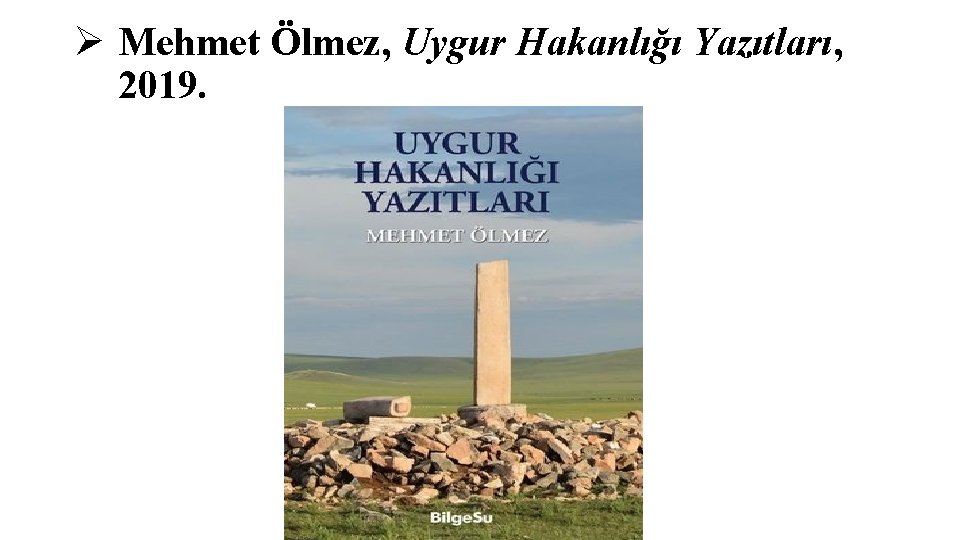 Ø Mehmet Ölmez, Uygur Hakanlığı Yazıtları, 2019. 