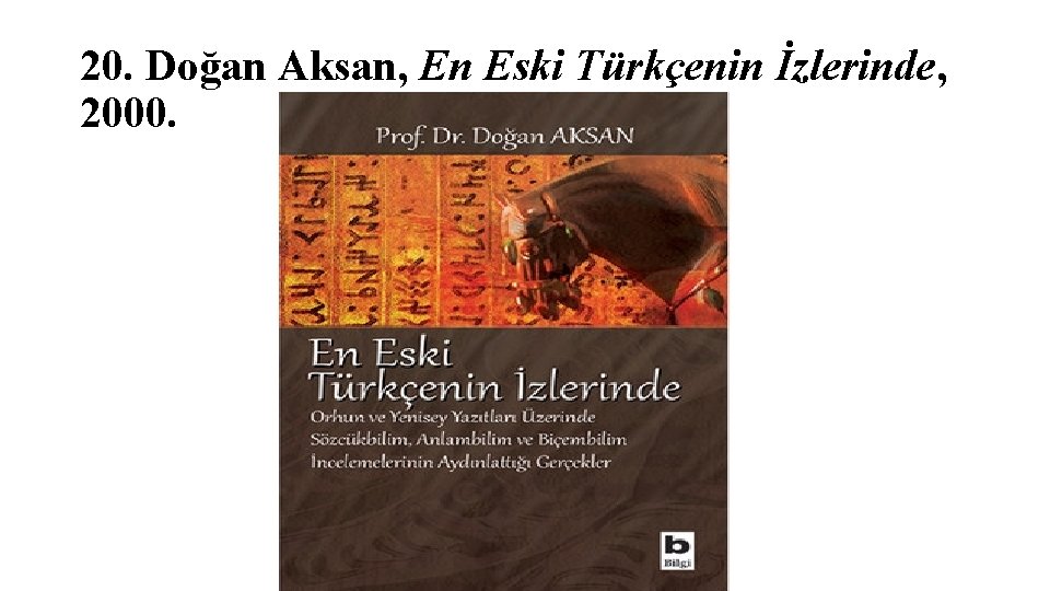 20. Doğan Aksan, En Eski Türkçenin İzlerinde, 2000. 