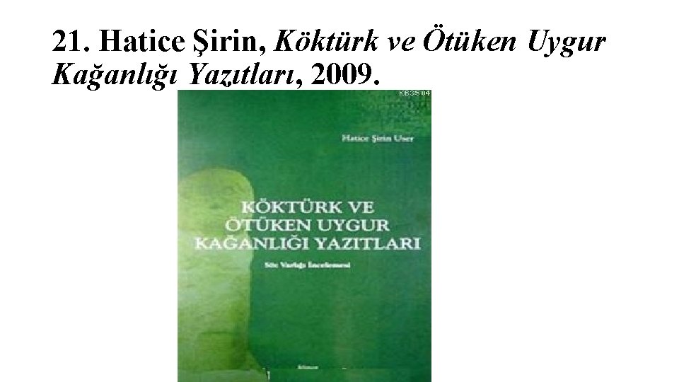 21. Hatice Şirin, Köktürk ve Ötüken Uygur Kağanlığı Yazıtları, 2009. 