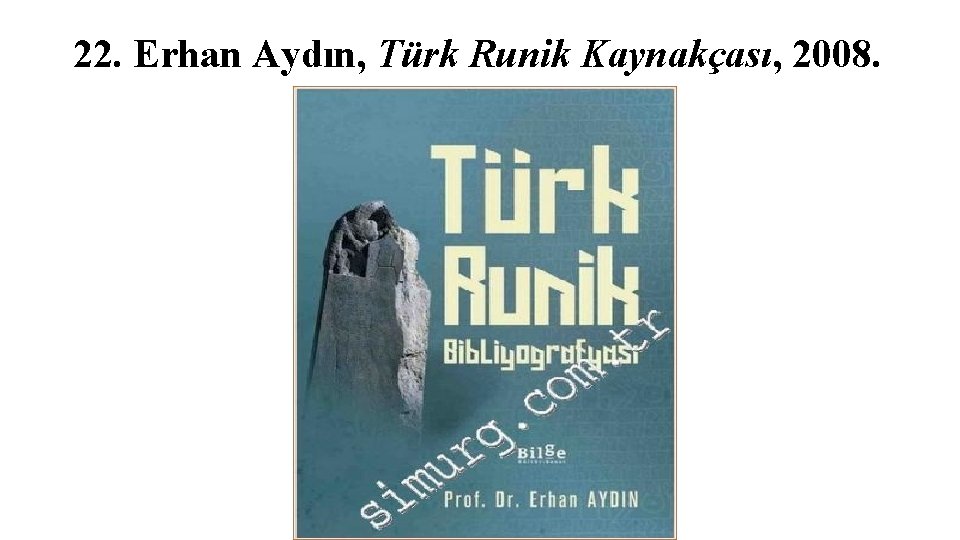 22. Erhan Aydın, Türk Runik Kaynakçası, 2008. 