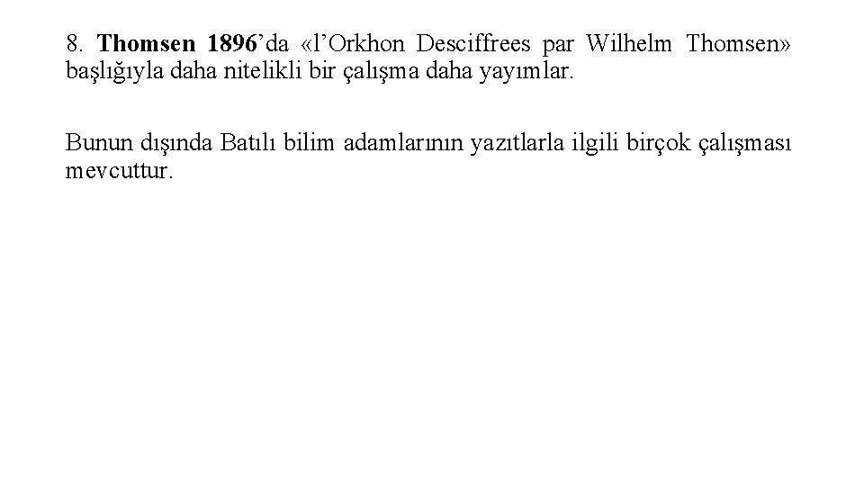 8. Thomsen 1896’da «l’Orkhon Desciffrees par Wilhelm Thomsen» başlığıyla daha nitelikli bir çalışma daha