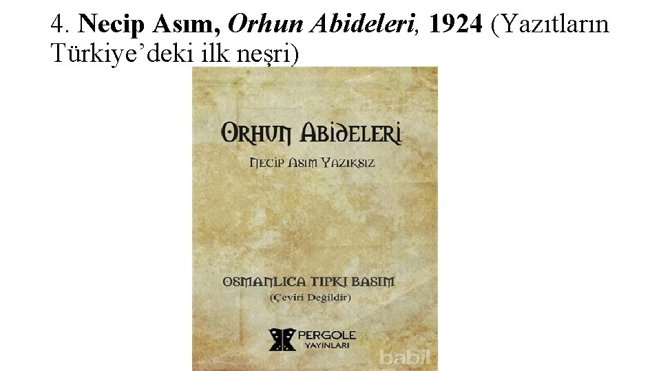 4. Necip Asım, Orhun Abideleri, 1924 (Yazıtların Türkiye’deki ilk neşri) 