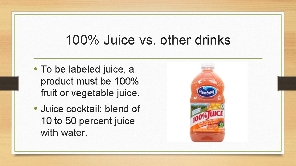 100% Juice vs. other drinks • To be labeled juice, a product must be