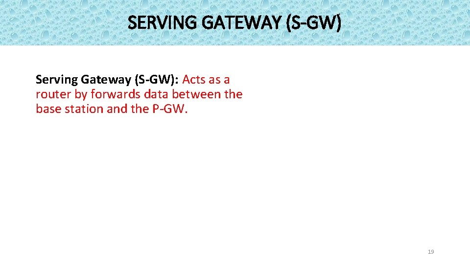 SERVING GATEWAY (S-GW) Serving Gateway (S-GW): Acts as a router by forwards data between