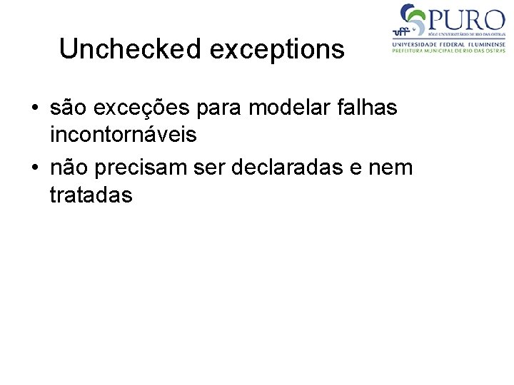 Unchecked exceptions • são exceções para modelar falhas incontornáveis • não precisam ser declaradas