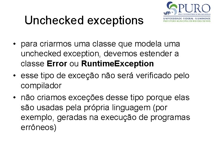 Unchecked exceptions • para criarmos uma classe que modela uma unchecked exception, devemos estender