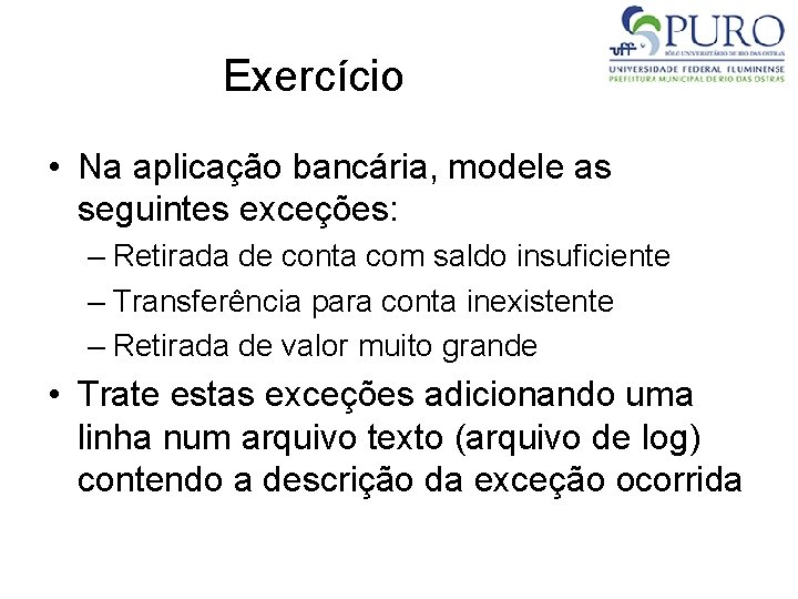 Exercício • Na aplicação bancária, modele as seguintes exceções: – Retirada de conta com