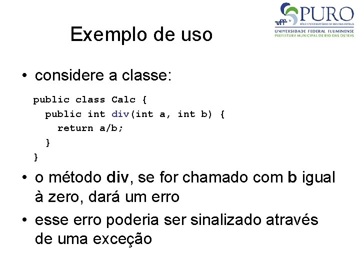 Exemplo de uso • considere a classe: public class Calc { public int div(int