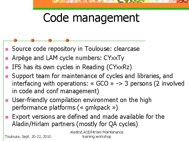 Code management n n n Source code repository in Toulouse: clearcase Arpège and LAM