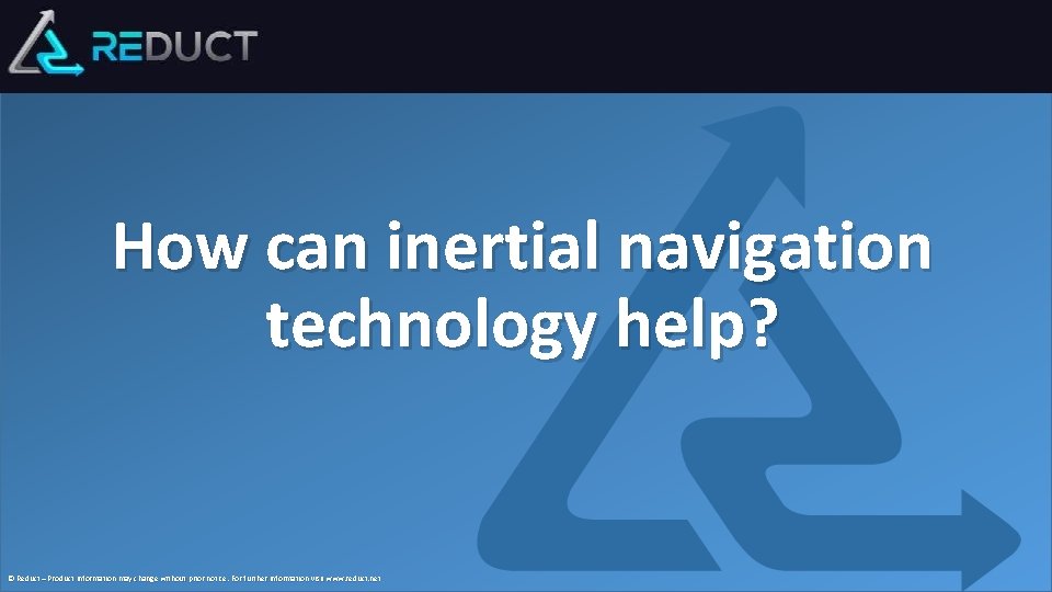 How can inertial navigation technology help? © Reduct – Product information may change without