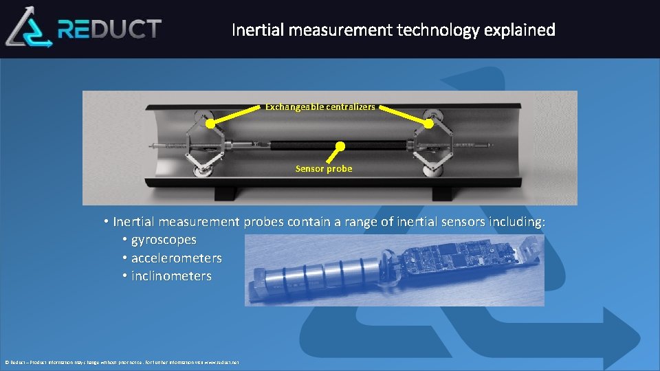 Inertial measurement technology explained Exchangeable centralizers Sensor probe • Inertial measurement probes contain a
