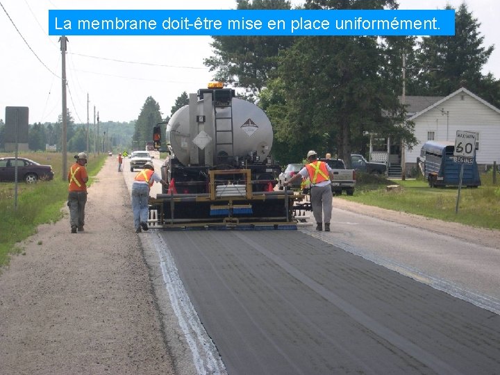 La membrane doit-être mise en place uniformément. 