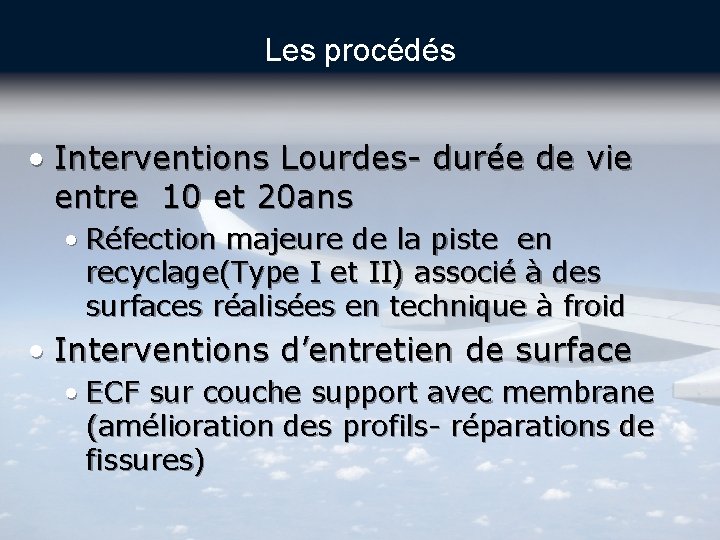 Les procédés • Interventions Lourdes- durée de vie entre 10 et 20 ans •