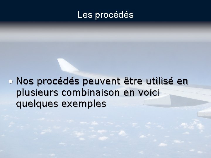 Les procédés • Nos procédés peuvent être utilisé en plusieurs combinaison en voici quelques