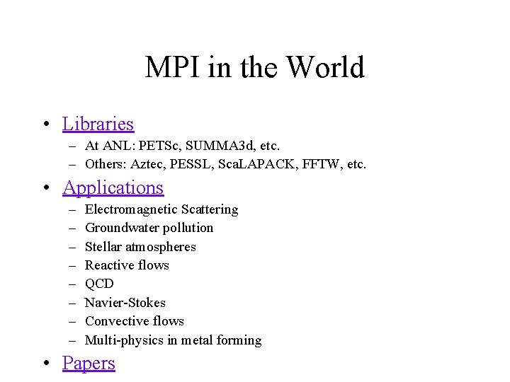 MPI in the World • Libraries – At ANL: PETSc, SUMMA 3 d, etc.