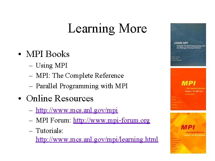 Learning More • MPI Books – Using MPI – MPI: The Complete Reference –
