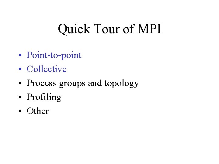 Quick Tour of MPI • • • Point-to-point Collective Process groups and topology Profiling
