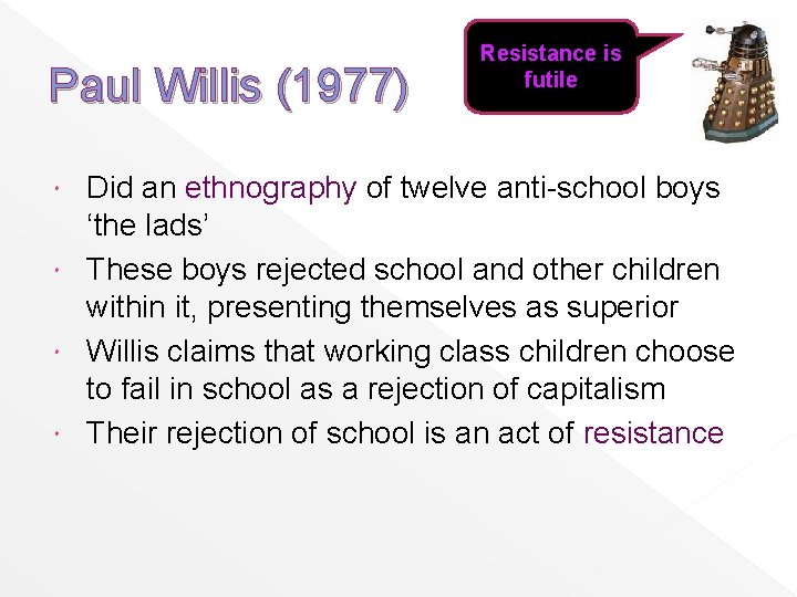 Paul Willis (1977) Resistance is futile Did an ethnography of twelve anti-school boys ‘the
