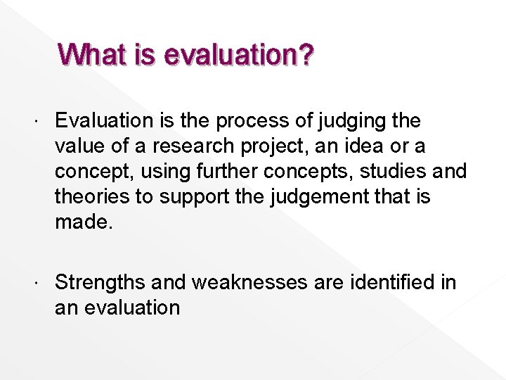 What is evaluation? Evaluation is the process of judging the value of a research