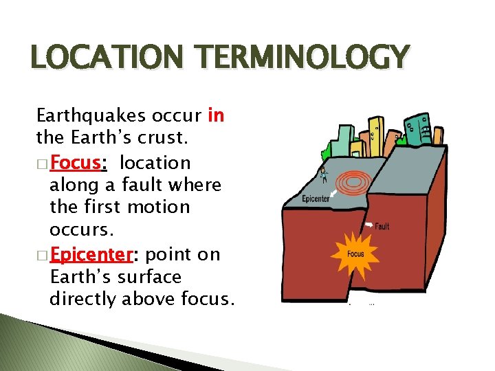 LOCATION TERMINOLOGY Earthquakes occur in the Earth’s crust. � Focus: location along a fault