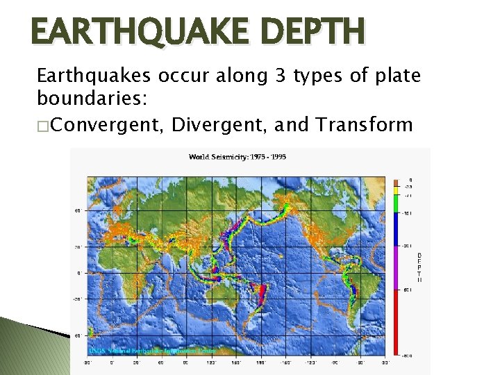 EARTHQUAKE DEPTH Earthquakes occur along 3 types of plate boundaries: � Convergent, Divergent, and