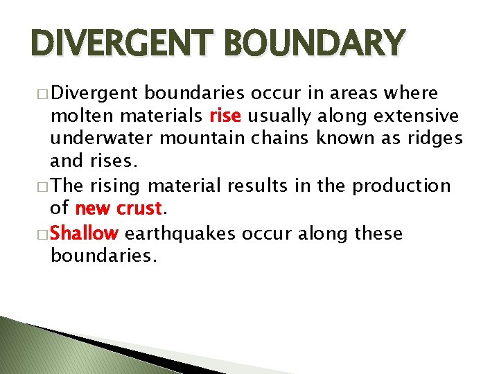 DIVERGENT BOUNDARY � Divergent boundaries occur in areas where molten materials rise usually along