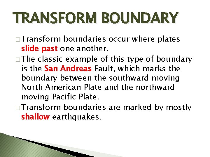 TRANSFORM BOUNDARY � Transform boundaries occur where plates slide past one another. � The