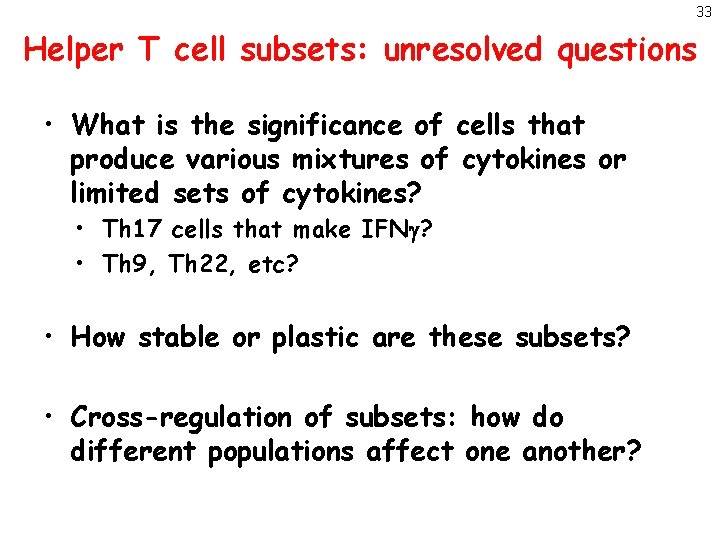 33 Helper T cell subsets: unresolved questions • What is the significance of cells