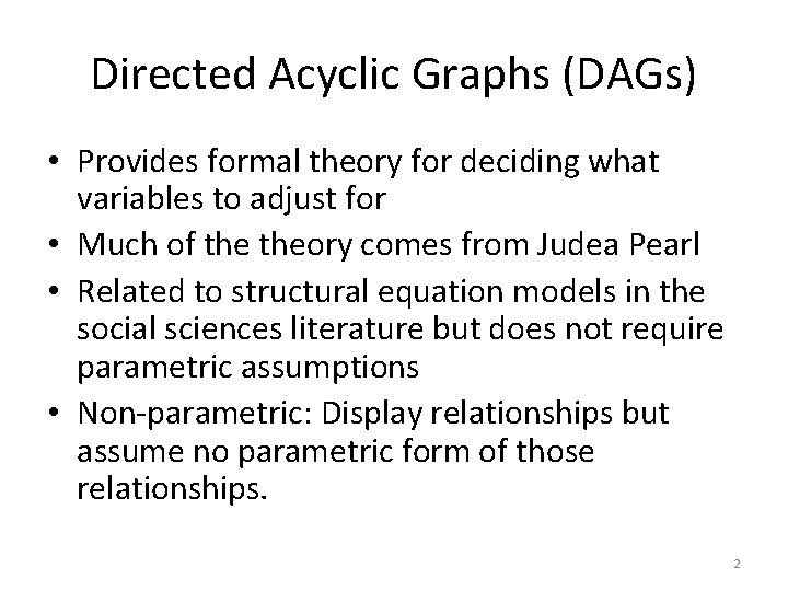 Directed Acyclic Graphs (DAGs) • Provides formal theory for deciding what variables to adjust