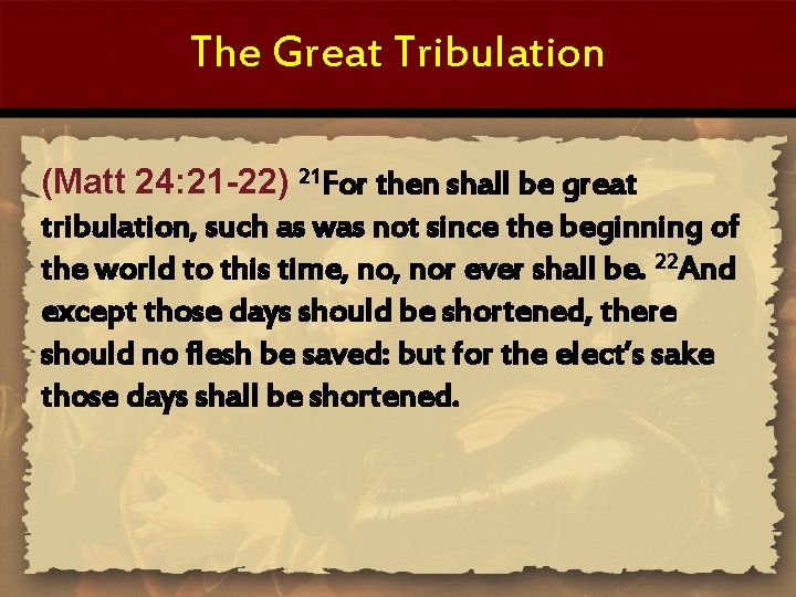 The Great Tribulation (Matt 24: 21 -22) 21 For then shall be great tribulation,