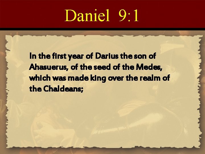 Daniel 9: 1 In the first year of Darius the son of Ahasuerus, of