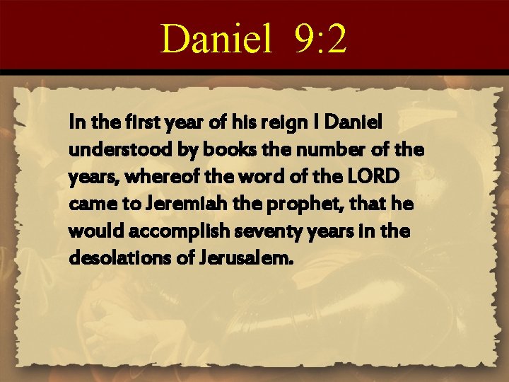 Daniel 9: 2 In the first year of his reign I Daniel understood by