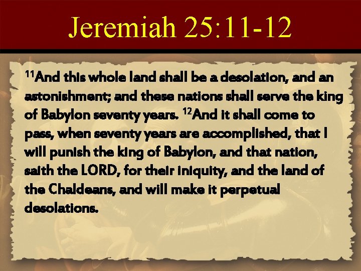Jeremiah 25: 11 -12 11 And this whole land shall be a desolation, and