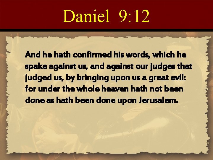 Daniel 9: 12 And he hath confirmed his words, which he spake against us,