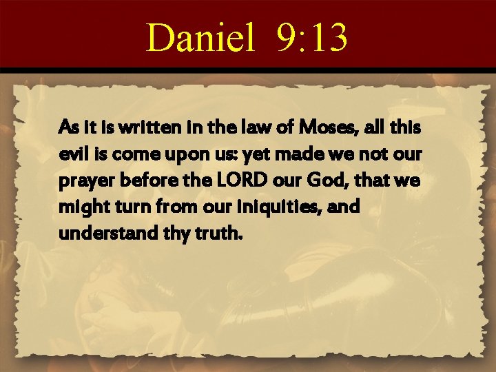 Daniel 9: 13 As it is written in the law of Moses, all this