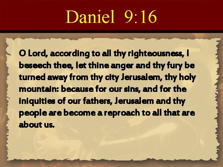 Daniel 9: 16 O Lord, according to all thy righteousness, I beseech thee, let