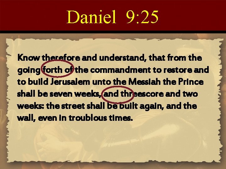 Daniel 9: 25 Know therefore and understand, that from the going forth of the