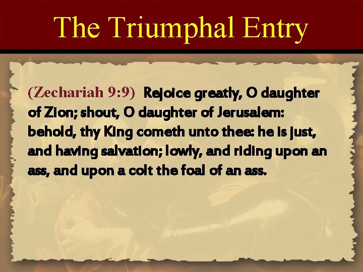 The Triumphal Entry (Zechariah 9: 9) Rejoice greatly, O daughter of Zion; shout, O