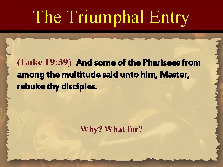 The Triumphal Entry (Luke 19: 39) And some of the Pharisees from among the
