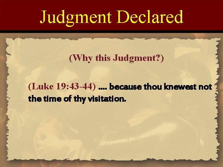 Judgment Declared (Why this Judgment? ) (Luke 19: 43 -44) …. because thou knewest