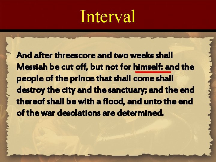 Interval And after threescore and two weeks shall Messiah be cut off, but not