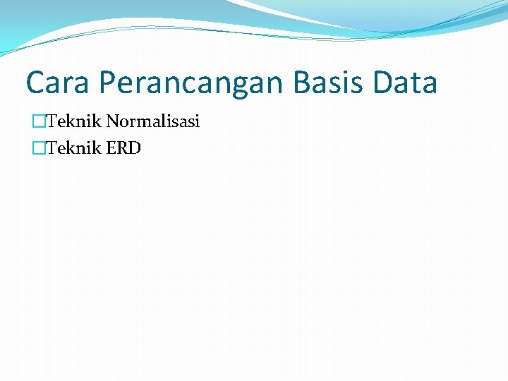 Cara Perancangan Basis Data �Teknik Normalisasi �Teknik ERD 