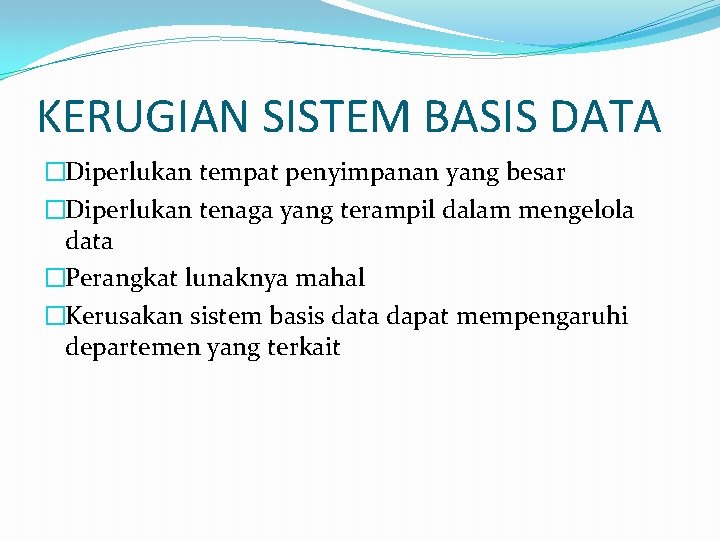 KERUGIAN SISTEM BASIS DATA �Diperlukan tempat penyimpanan yang besar �Diperlukan tenaga yang terampil dalam