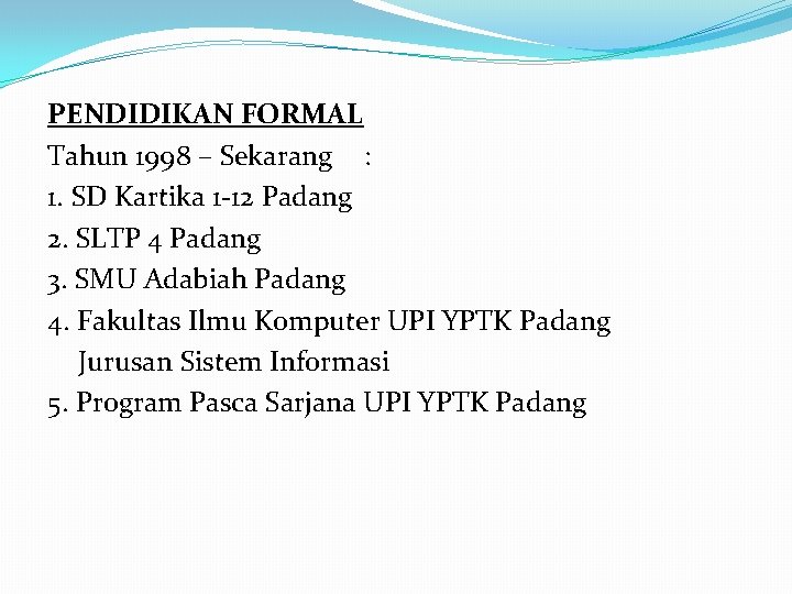 PENDIDIKAN FORMAL Tahun 1998 – Sekarang : 1. SD Kartika 1 -12 Padang 2.