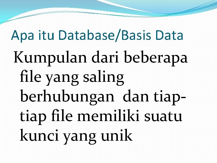 Apa itu Database/Basis Data Kumpulan dari beberapa file yang saling berhubungan dan tiap file