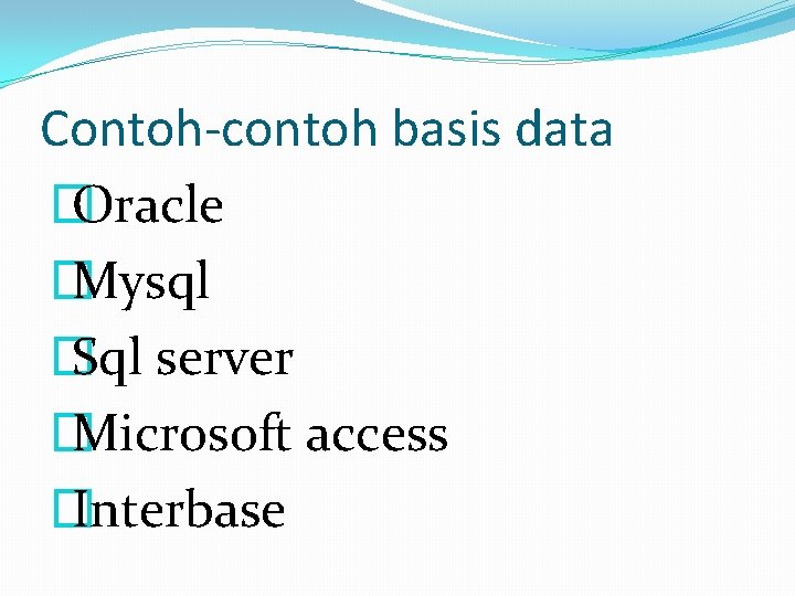 Contoh-contoh basis data � Oracle � Mysql � Sql server � Microsoft access �