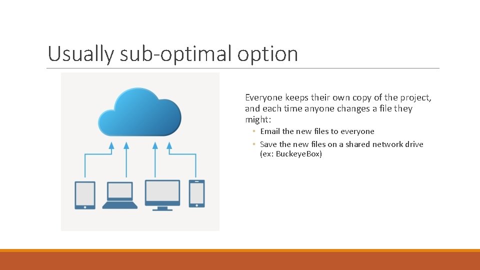 Usually sub-optimal option Everyone keeps their own copy of the project, and each time